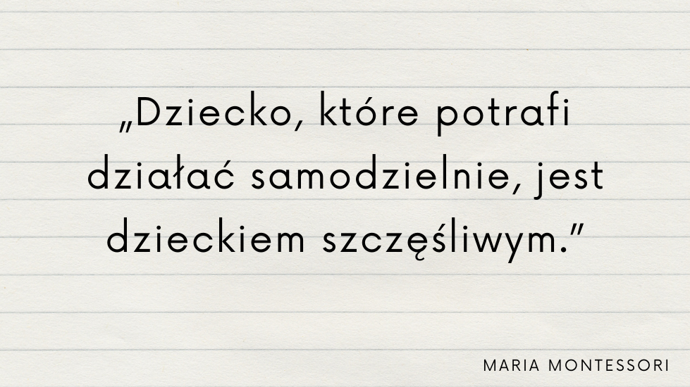 Dziecko, które potrafi działać samodzielnie, jest dzieckiem szczęśliwym